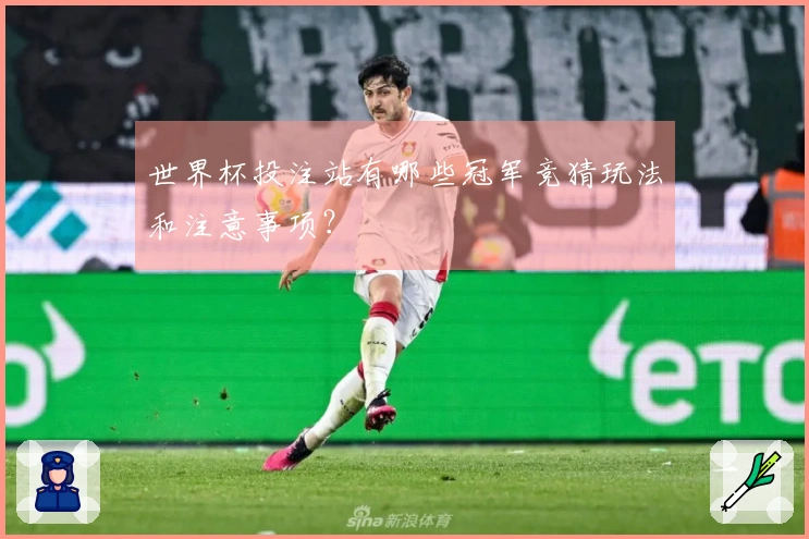 世界杯投注站有哪些冠军竞猜玩法和注意事项？
